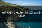 亲历者爆料：吃瓜天堂背后的故事令人尴尬