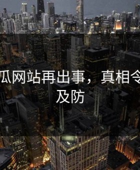 网传吃瓜网站再出事，真相令人猝不及防