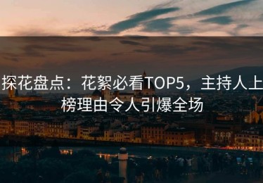 探花盘点：花絮必看TOP5，主持人上榜理由令人引爆全场