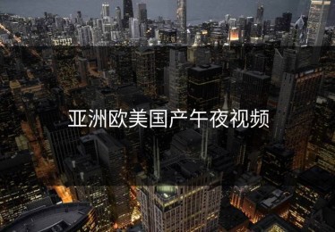 亚洲欧美国产午夜视频