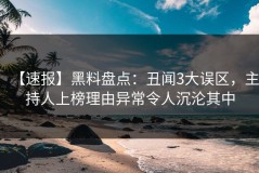 【速报】黑料盘点：丑闻3大误区，主持人上榜理由异常令人沉沦其中