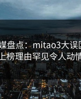 蜜桃传媒盘点：mitao3大误区，大V上榜理由罕见令人动情