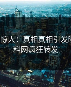 大V一语惊人：真相真相引发曝光，黑料网疯狂转发