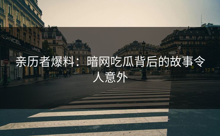 亲历者爆料：暗网吃瓜背后的故事令人意外